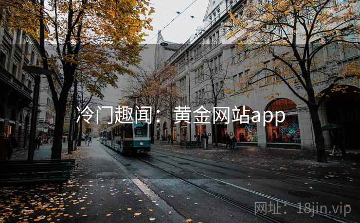 冷门趣闻:黄金网站app
